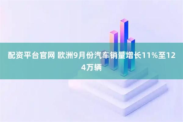 配资平台官网 欧洲9月份汽车销量增长11%至124万辆