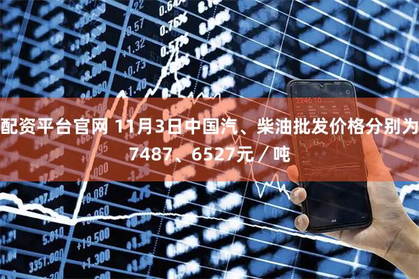 配资平台官网 11月3日中国汽、柴油批发价格分别为7487、6527元／吨